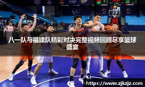 八一队与福建队精彩对决完整视频回顾尽享篮球盛宴